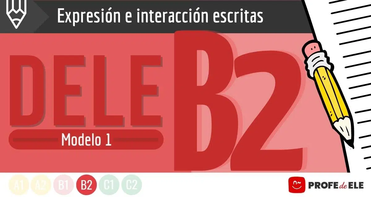 Prueba expresión e interacción escritas DELE B2 modelo